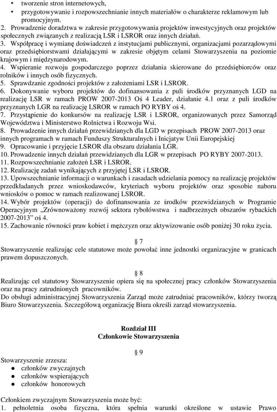 Współpracę i wymianę doświadczeń z instytucjami publicznymi, organizacjami pozarządowymi oraz przedsiębiorstwami działającymi w zakresie objętym celami Stowarzyszenia na poziomie krajowym i