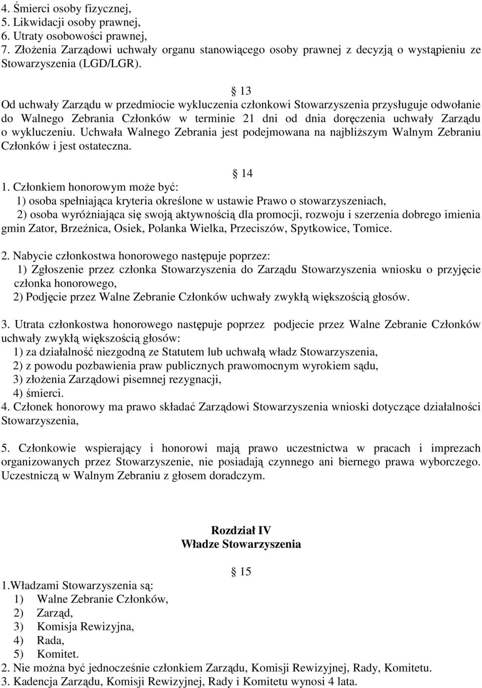 13 Od uchwały Zarządu w przedmiocie wykluczenia członkowi Stowarzyszenia przysługuje odwołanie do Walnego Zebrania Członków w terminie 21 dni od dnia doręczenia uchwały Zarządu o wykluczeniu.