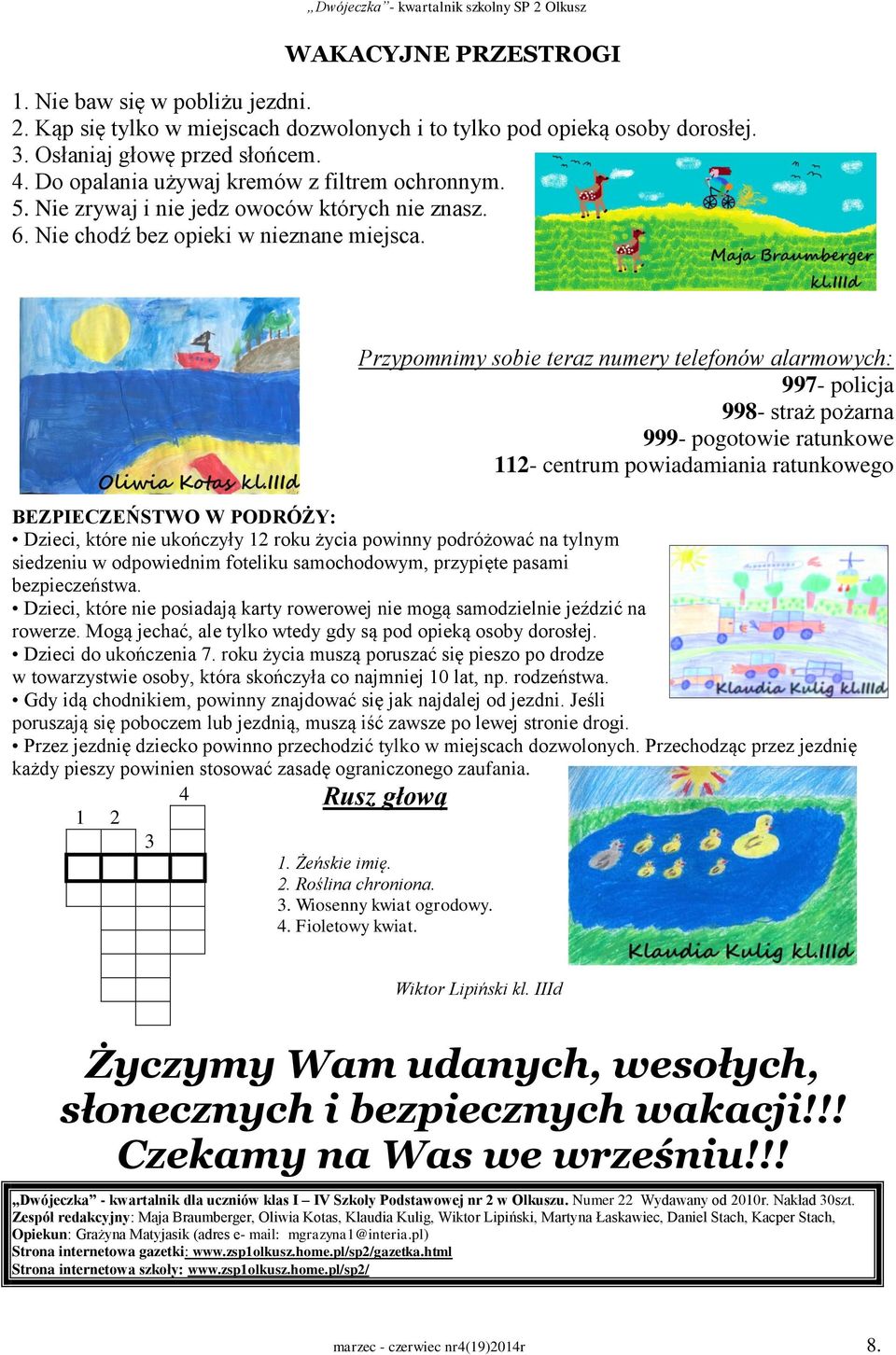 Przypomnimy sobie teraz numery telefonów alarmowych: 997- policja 998- straż pożarna 999- pogotowie ratunkowe 112- centrum powiadamiania ratunkowego BEZPIECZEŃSTWO W PODRÓŻY: Dzieci, które nie