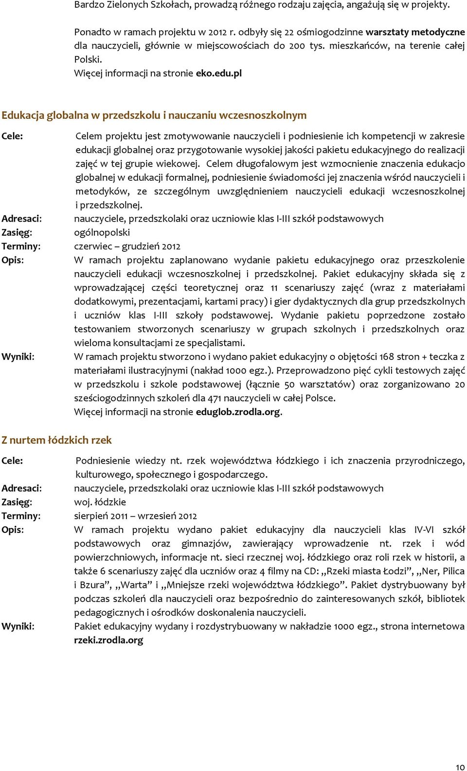 pl Edukacja globalna w przedszkolu i nauczaniu wczesnoszkolnym Celem projektu jest zmotywowanie nauczycieli i podniesienie ich kompetencji w zakresie edukacji globalnej oraz przygotowanie wysokiej