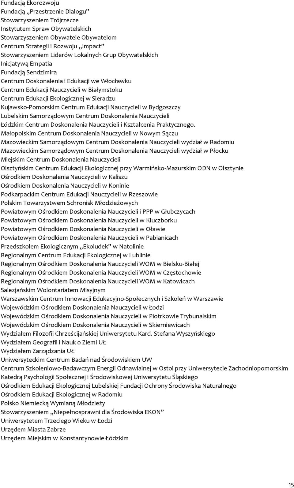 Sieradzu Kujawsko-Pomorskim Centrum Edukacji Nauczycieli w Bydgoszczy Lubelskim Samorządowym Centrum Doskonalenia Nauczycieli Łódzkim Centrum Doskonalenia Nauczycieli i Kształcenia Praktycznego.