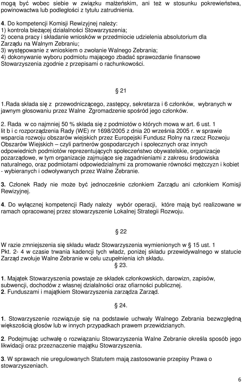 3) występowanie z wnioskiem o zwołanie Walnego Zebrania; 4) dokonywanie wyboru podmiotu mającego zbadać sprawozdanie finansowe Stowarzyszenia zgodnie z przepisami o rachunkowości. 21 1.