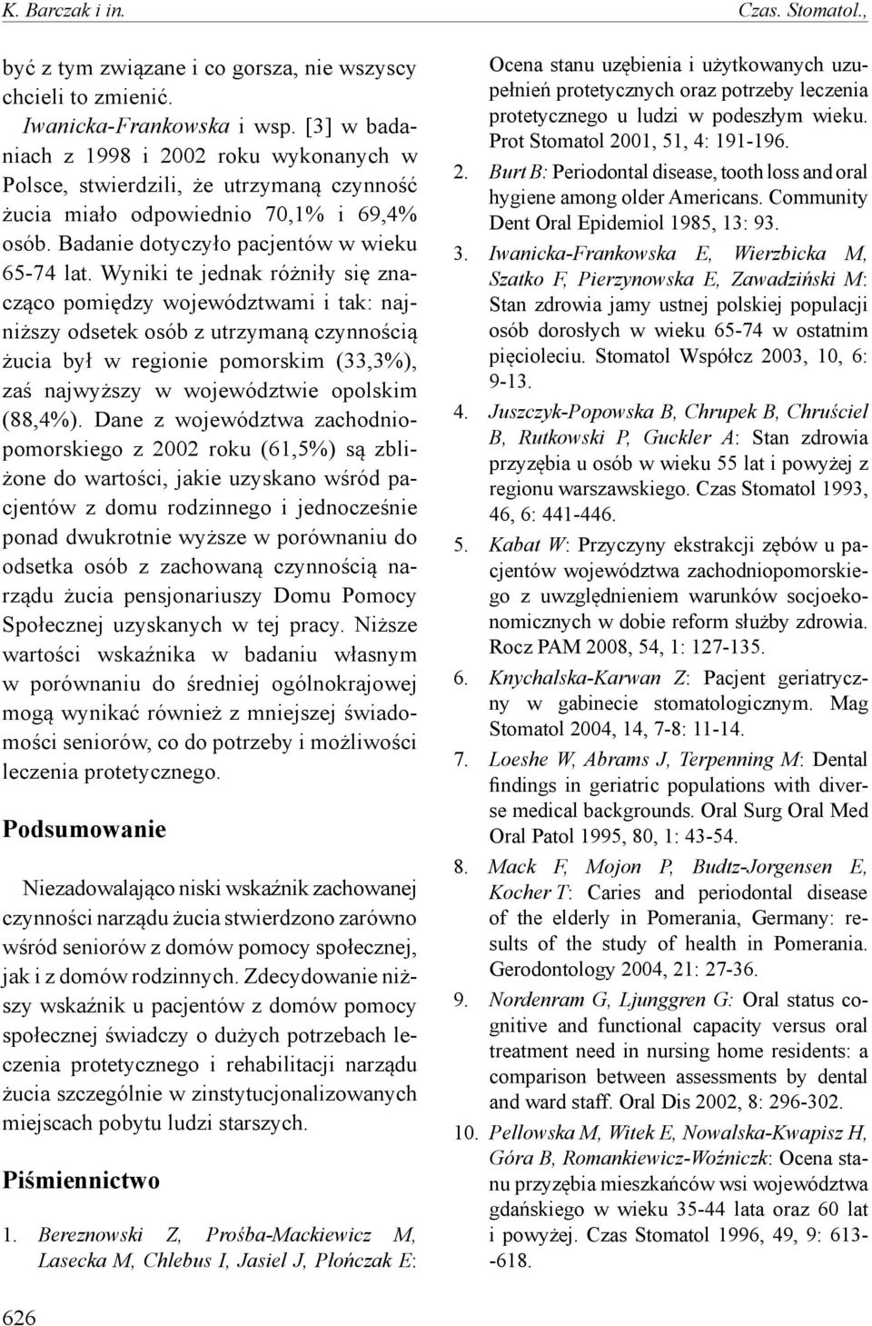 Wyniki te jednak różniły się znacząco pomiędzy województwami i tak: najniższy odsetek osób z utrzymaną czynnością żucia był w regionie pomorskim (33,3%), zaś najwyższy w województwie opolskim (88,4%).