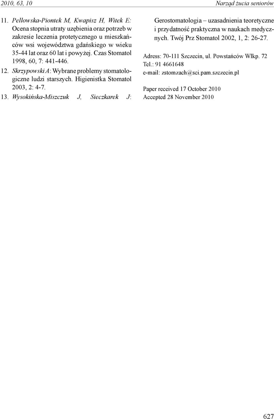 oraz 60 lat i powyżej. Czas Stomatol 1998, 60, 7: 441-446. 12. Skrzypowski A: Wybrane problemy stomatologiczne ludzi starszych. Higienistka Stomatol 2003, 2: 4-7. 13.