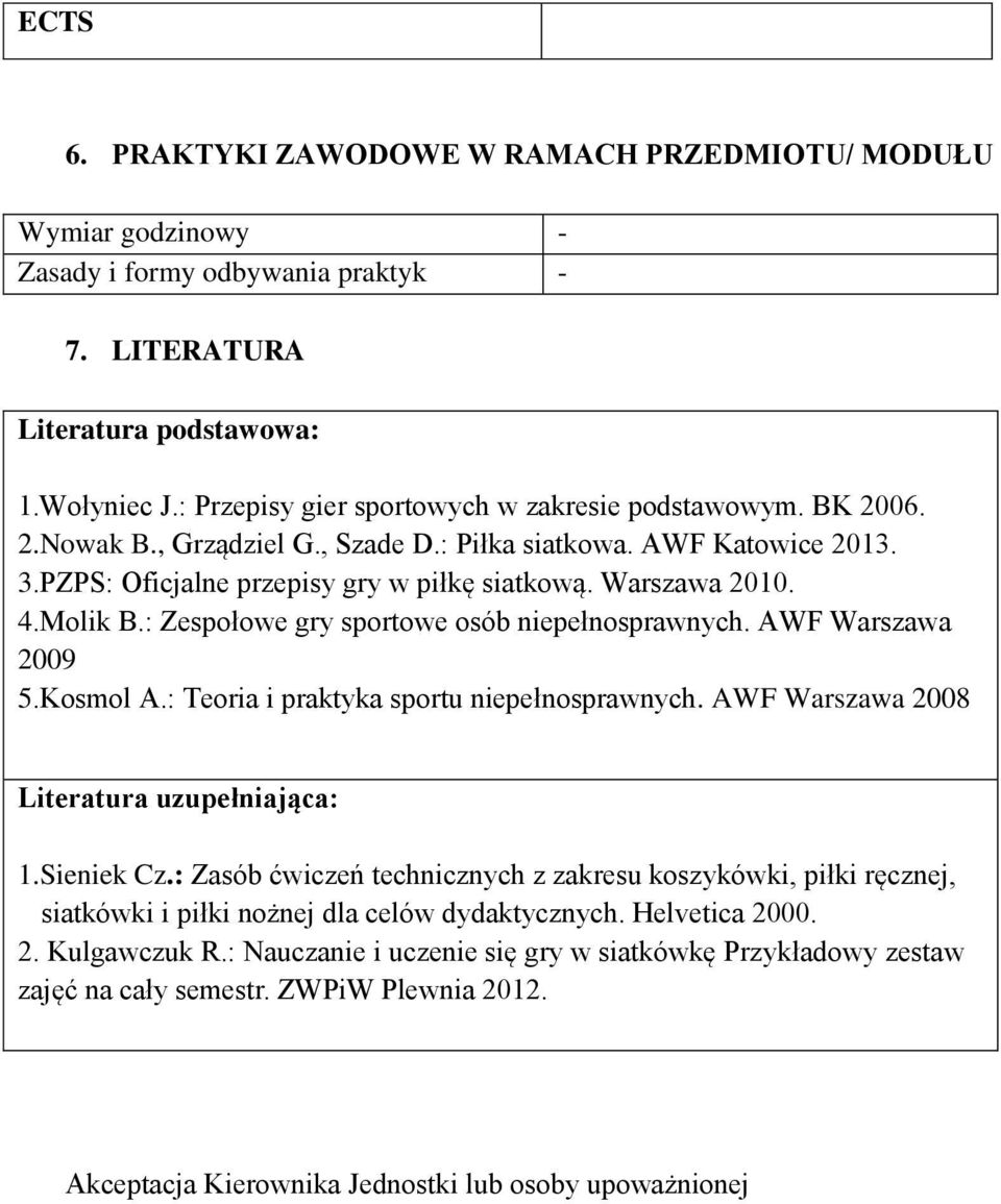 Molik B.: Zespołowe gry sportowe osób niepełnosprawnych. AWF Warszawa 2009 5.Kosmol A.: Teoria i praktyka sportu niepełnosprawnych. AWF Warszawa 2008 Literatura uzupełniająca: 1.Sieniek Cz.