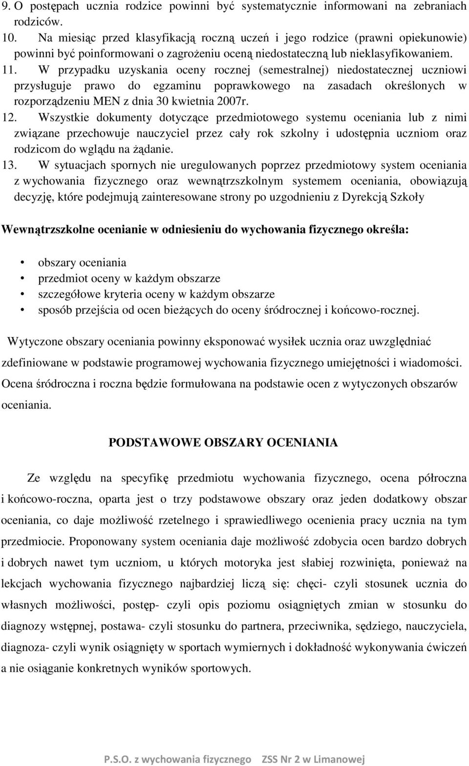 W przypadku uzyskania oceny rocznej (semestralnej) niedostatecznej uczniowi przysługuje prawo do egzaminu poprawkowego na zasadach określonych w rozporządzeniu MEN z dnia 30 kwietnia 2007r. 12.