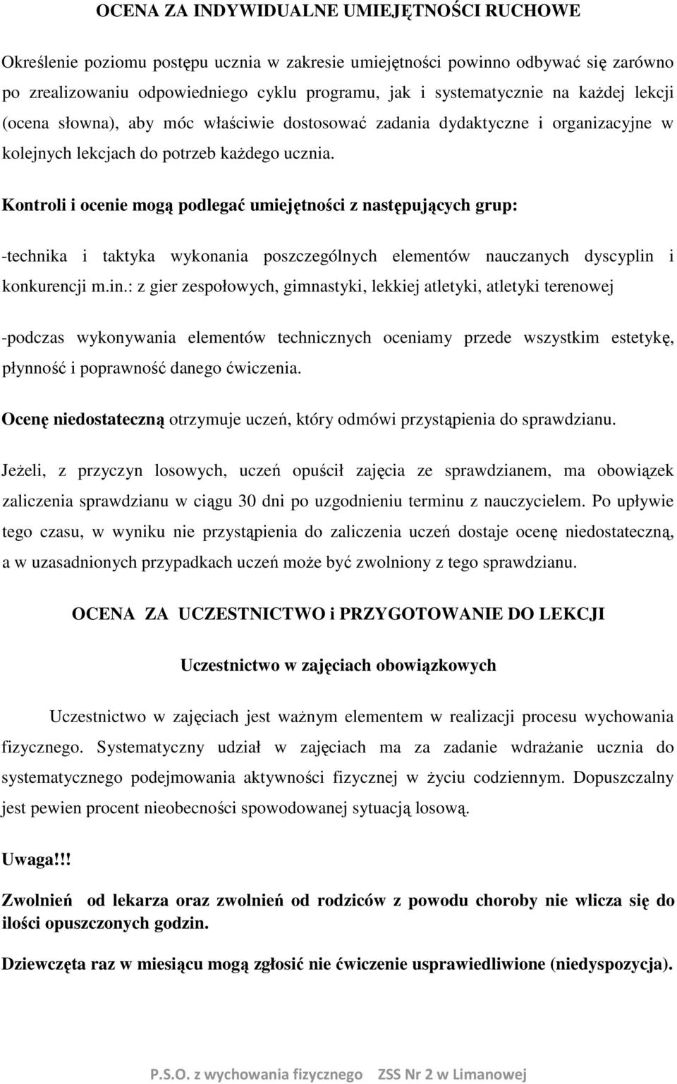 Kontroli i ocenie mogą podlegać umiejętności z następujących grup: -technika i taktyka wykonania poszczególnych elementów nauczanych dyscyplin 