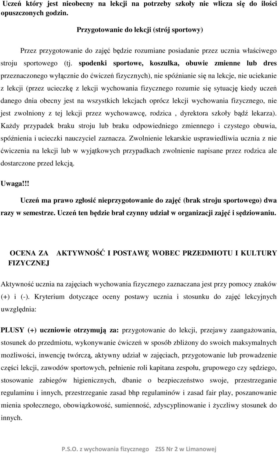 spodenki sportowe, koszulka, obuwie zmienne lub dres przeznaczonego wyłącznie do ćwiczeń fizycznych), nie spóźnianie się na lekcje, nie uciekanie z lekcji (przez ucieczkę z lekcji wychowania