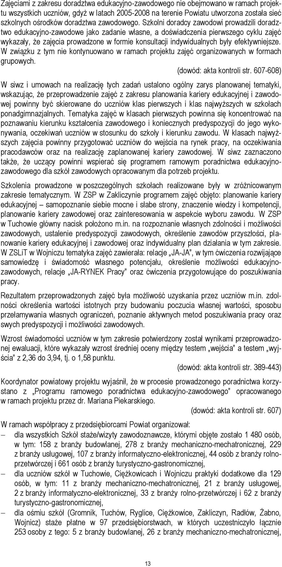 Szkolni doradcy zawodowi prowadzili doradztwo edukacyjno-zawodowe jako zadanie własne, a doświadczenia pierwszego cyklu zajęć wykazały, że zajęcia prowadzone w formie konsultacji indywidualnych były