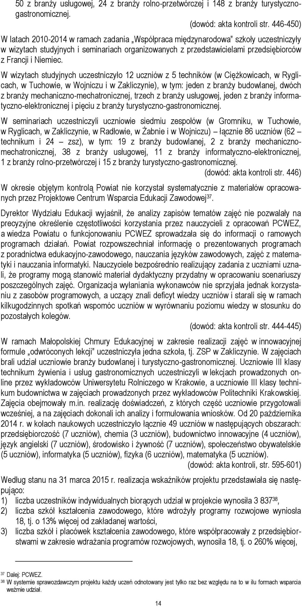 W wizytach studyjnych uczestniczyło 12 uczniów z 5 techników (w Ciężkowicach, w Ryglicach, w Tuchowie, w Wojniczu i w Zakliczynie), w tym: jeden z branży budowlanej, dwóch z branży