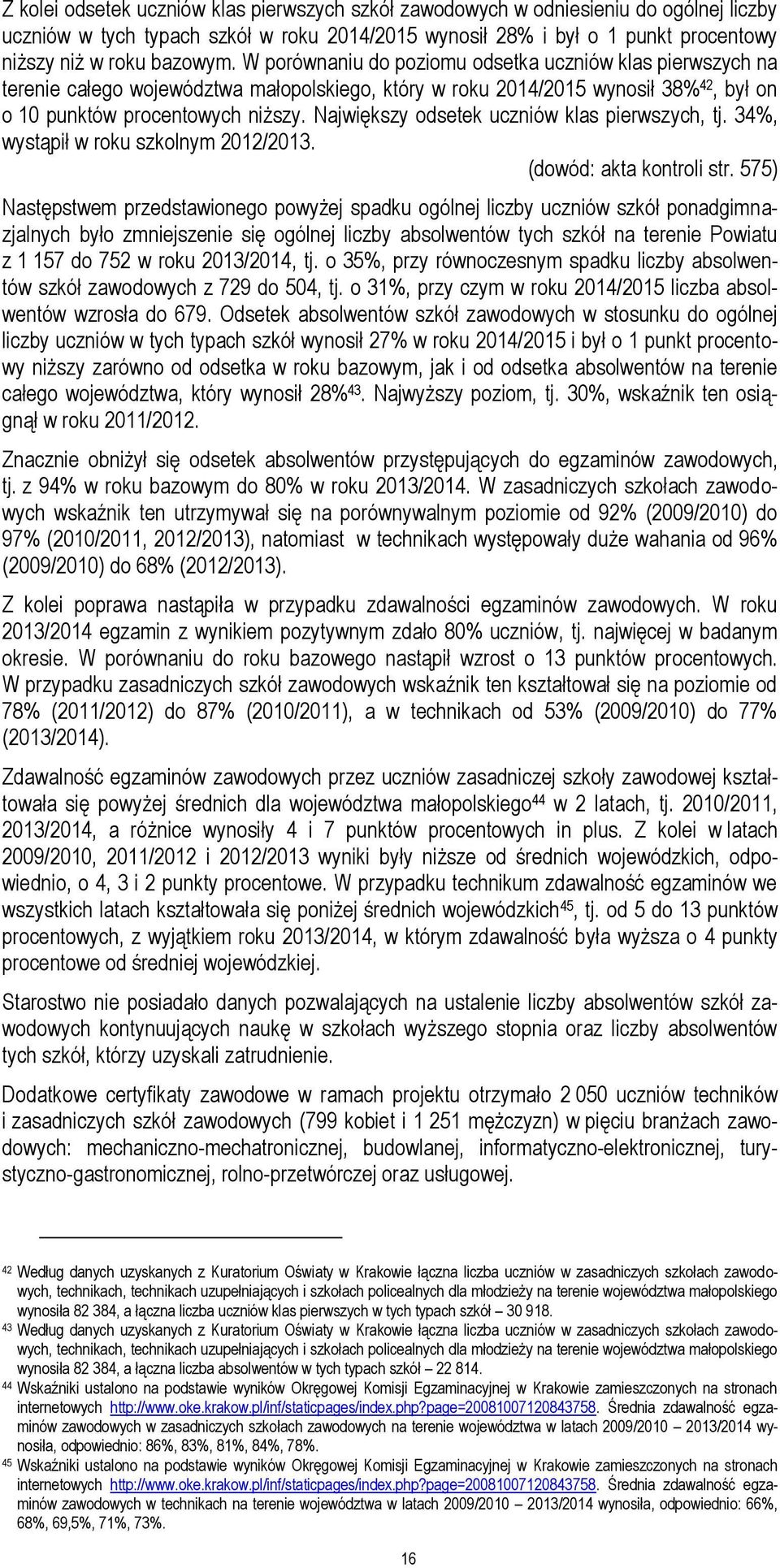 Największy odsetek uczniów klas pierwszych, tj. 34%, wystąpił w roku szkolnym 2012/2013. (dowód: akta kontroli str.