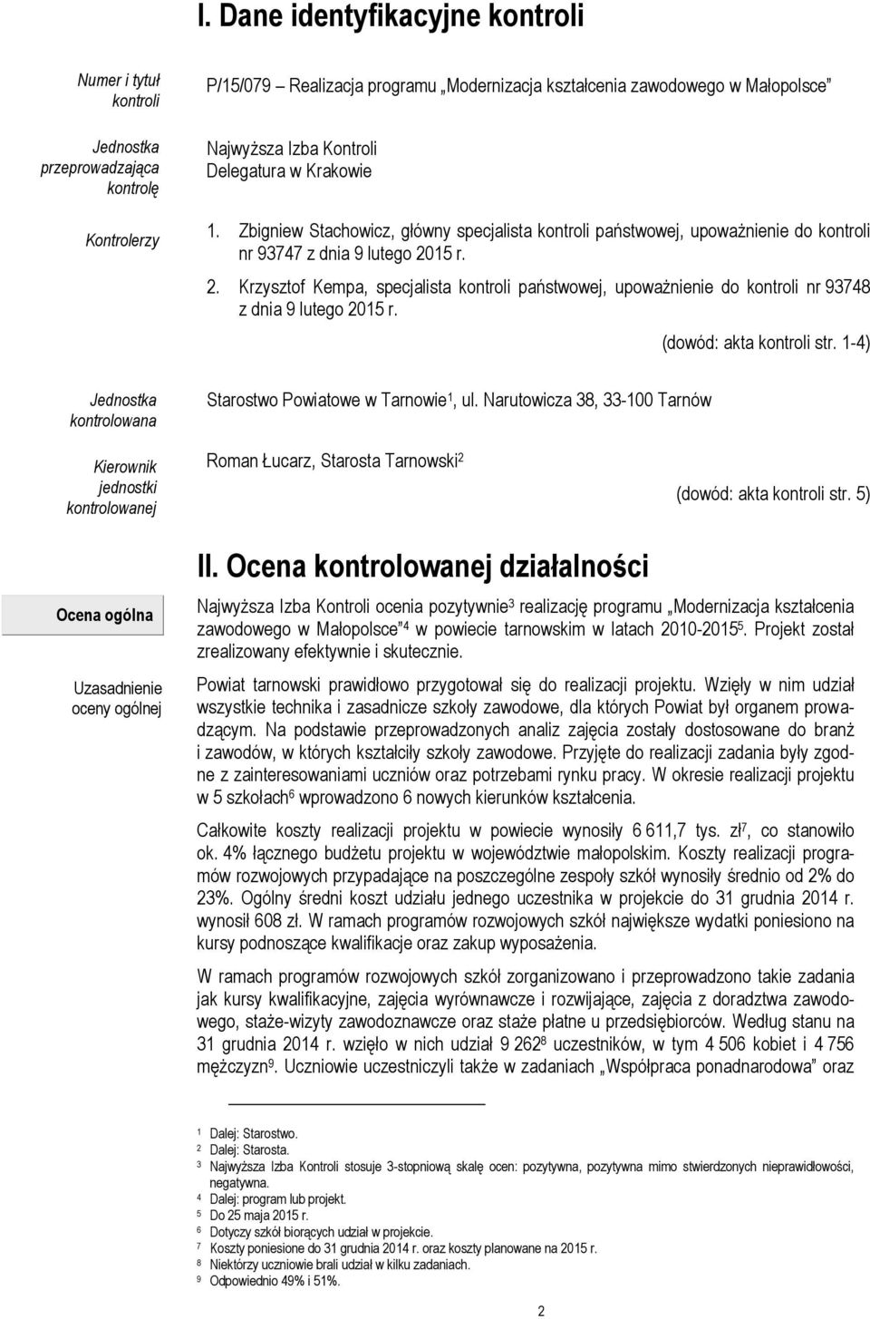 15 r. 2. Krzysztof Kempa, specjalista kontroli państwowej, upoważnienie do kontroli nr 93748 z dnia 9 lutego 2015 r. (dowód: akta kontroli str.