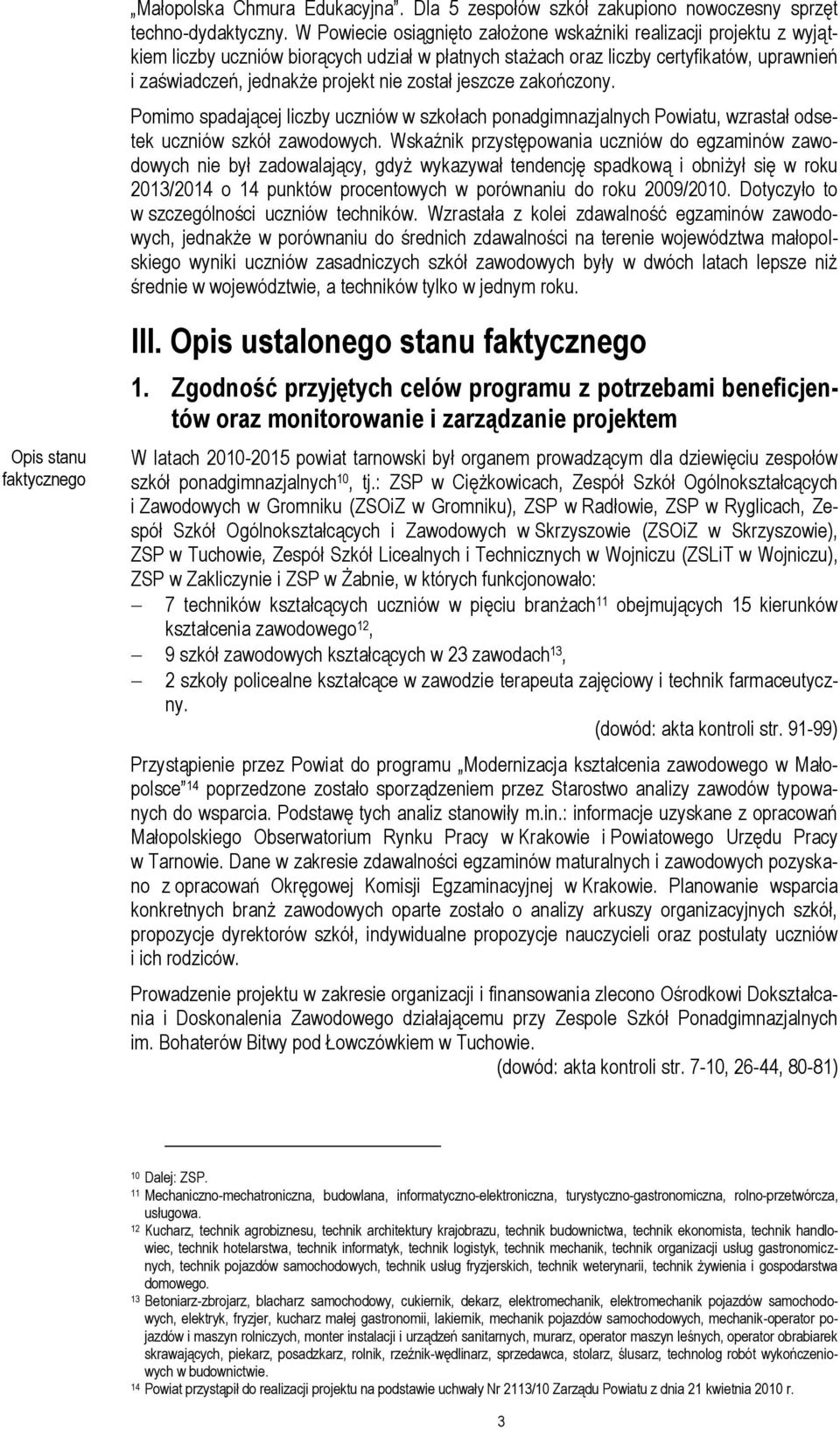 został jeszcze zakończony. Pomimo spadającej liczby uczniów w szkołach ponadgimnazjalnych Powiatu, wzrastał odsetek uczniów szkół zawodowych.