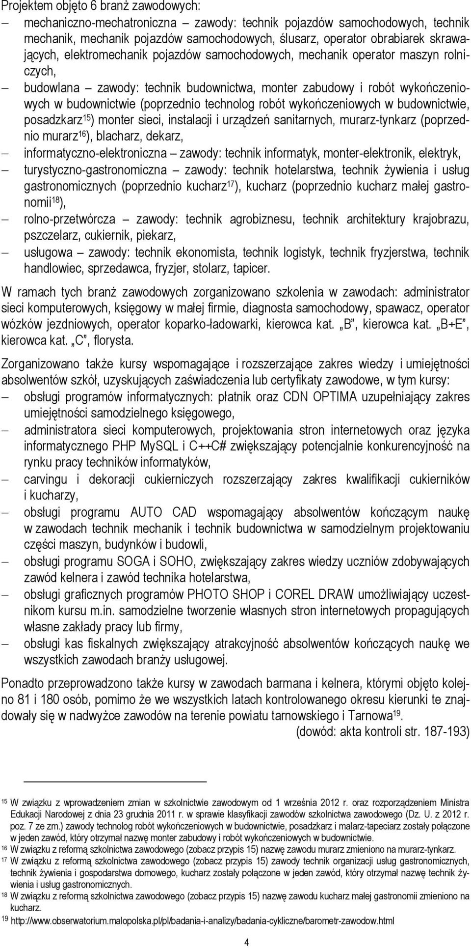 wykończeniowych w budownictwie, posadzkarz 15 ) monter sieci, instalacji i urządzeń sanitarnych, murarz-tynkarz (poprzednio murarz 16 ), blacharz, dekarz, informatyczno-elektroniczna zawody: technik