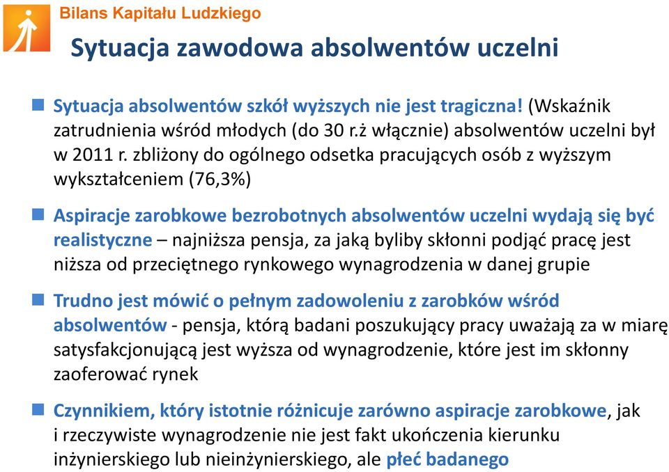 skłonni podjąd pracę jest niższa od przeciętnego rynkowego wynagrodzenia w danej grupie Trudno jest mówid o pełnym zadowoleniu z zarobków wśród absolwentów - pensja, którą badani poszukujący pracy