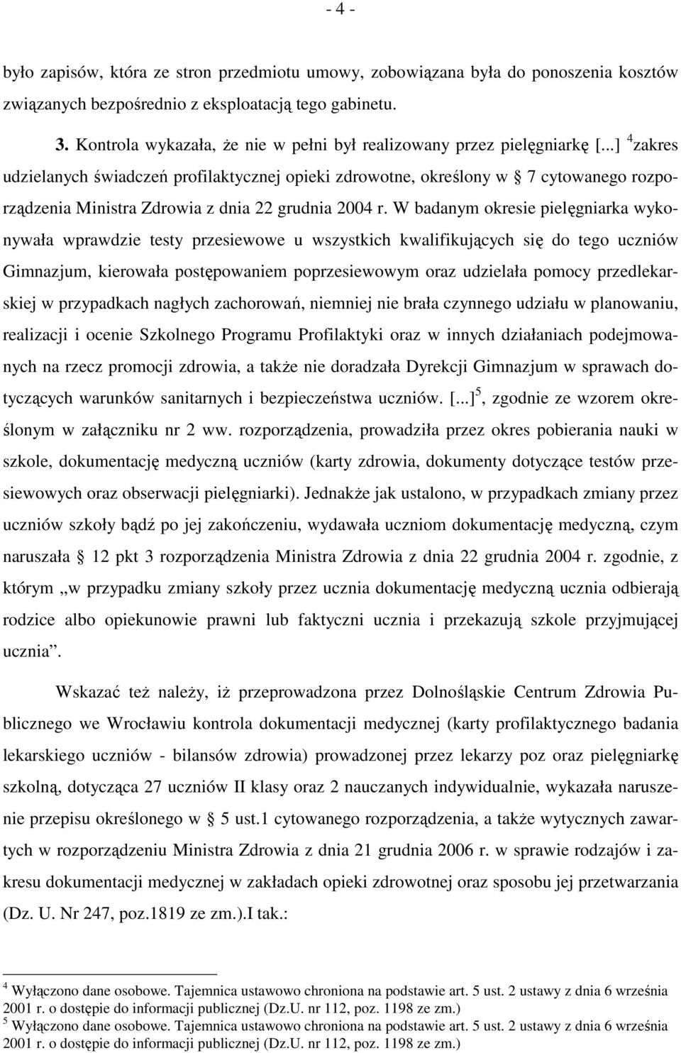 ..] 4 zakres udzielanych świadczeń profilaktycznej opieki zdrowotne, określony w 7 cytowanego rozporządzenia Ministra Zdrowia z dnia 22 grudnia 2004 r.