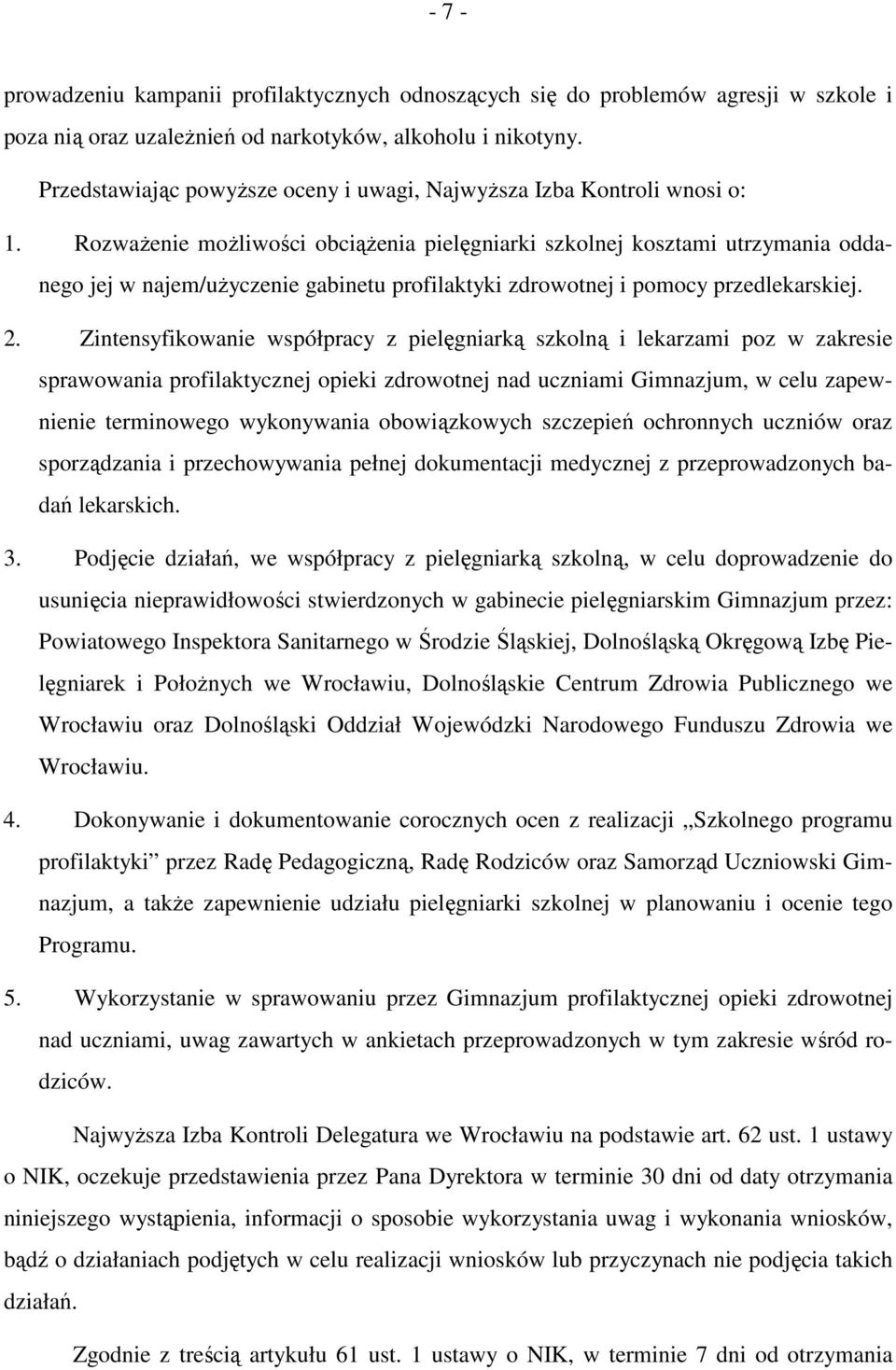 RozwaŜenie moŝliwości obciąŝenia pielęgniarki szkolnej kosztami utrzymania oddanego jej w najem/uŝyczenie gabinetu profilaktyki zdrowotnej i pomocy przedlekarskiej. 2.