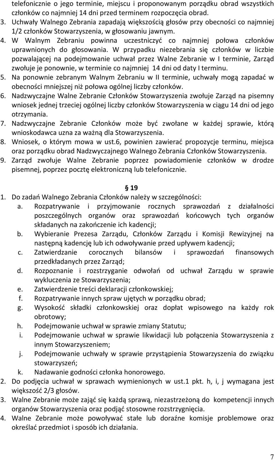 W Walnym Zebraniu powinna uczestniczyć co najmniej połowa członków uprawnionych do głosowania.