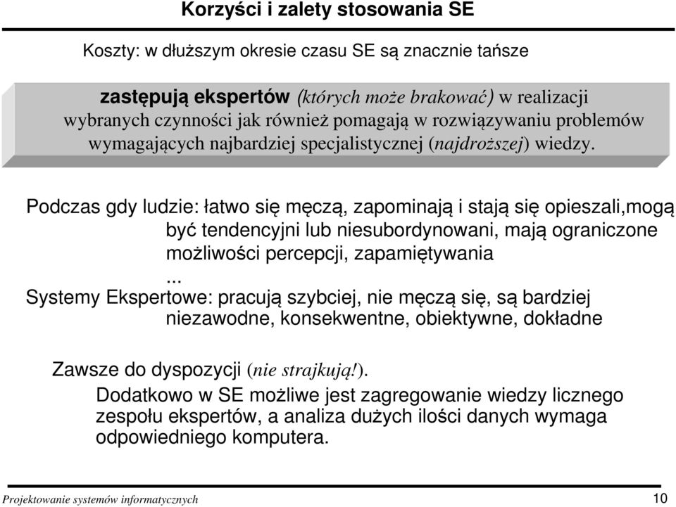 Podczas gdy ludzie: łatwo się męczą, zapominają i stają się opieszali,mogą być tendencyjni lub niesubordynowani, mają ograniczone możliwości percepcji, zapamiętywania.