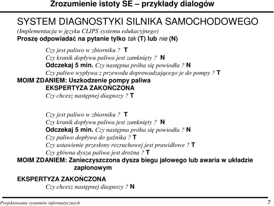 T MOIM ZDANIEM: Uszkodzenie pompy paliwa EKSPERTYZA ZAKOŃCZONA Czy chcesz następnej diagnozy? T Czy jest paliwo w zbiorniku? T Czy kranik dopływu paliwa jest zamknięty? N Odczekaj 5 min.