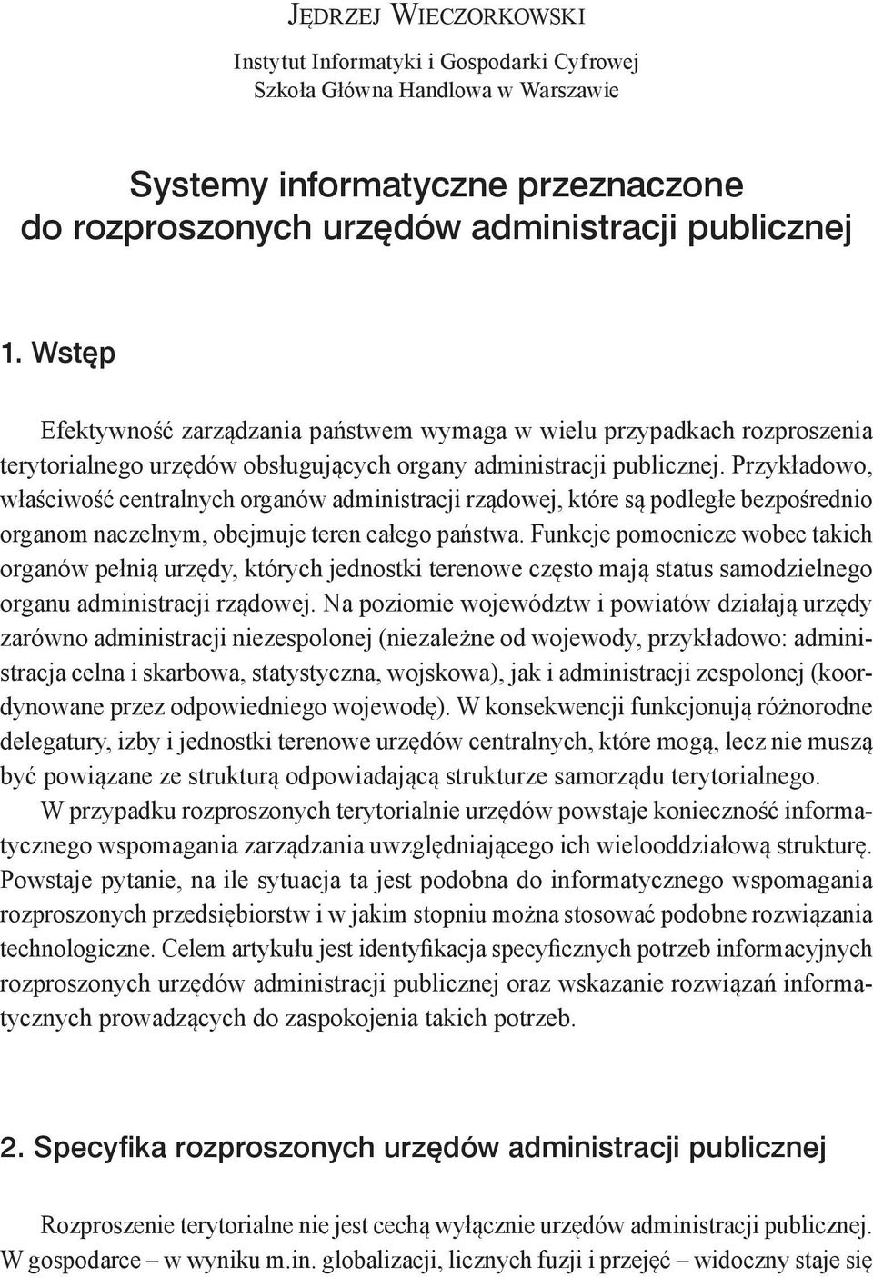 Przykładowo, właściwość centralnych organów administracji rządowej, które są podległe bezpośrednio organom naczelnym, obejmuje teren całego państwa.