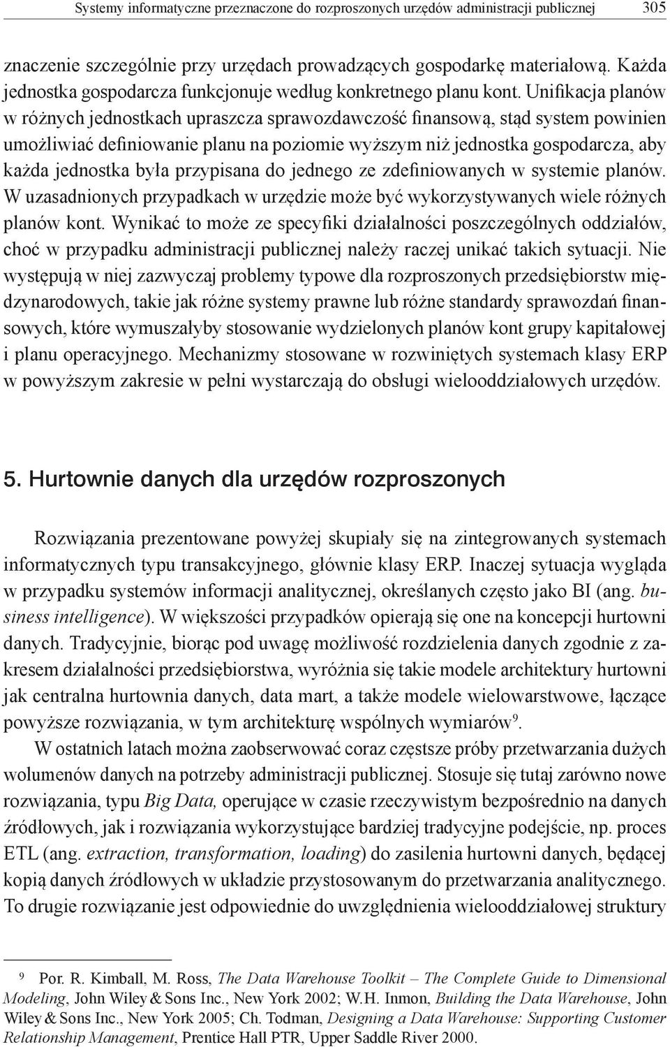 Unifikacja planów w różnych jednostkach upraszcza sprawozdawczość finansową, stąd system powinien umożliwiać definiowanie planu na poziomie wyższym niż jednostka gospodarcza, aby każda jednostka była