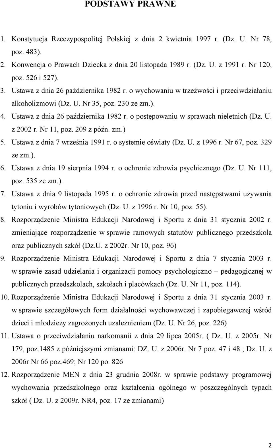 U. z 2002 r. Nr 11, poz. 209 z późn. zm.) 5. Ustawa z dnia 7 września 1991 r. o systemie oświaty (Dz. U. z 1996 r. Nr 67, poz. 329 ze zm.). 6. Ustawa z dnia 19 sierpnia 1994 r.