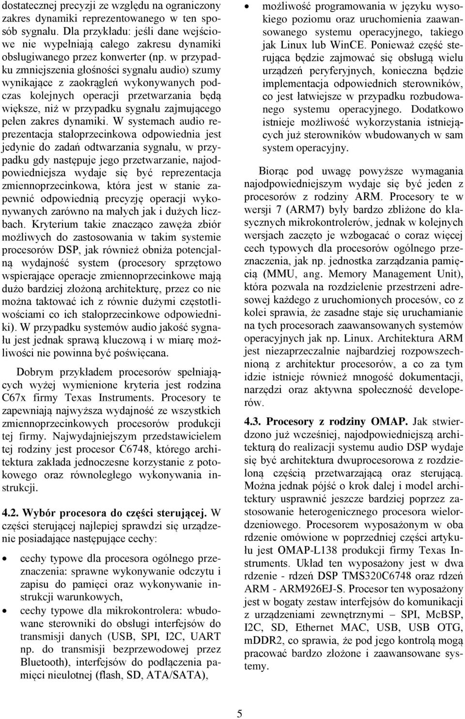 w przypadku zmniejszenia głośności sygnału audio) szumy wynikające z zaokrągleń wykonywanych podczas kolejnych operacji przetwarzania będą większe, niż w przypadku sygnału zajmującego pełen zakres