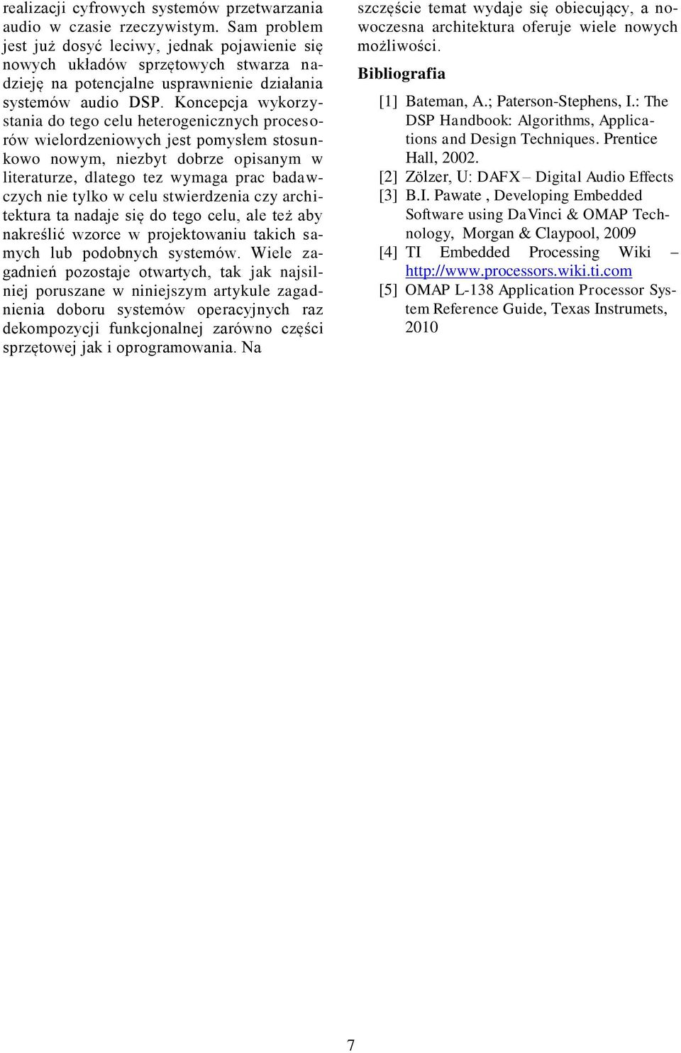 Koncepcja wykorzystania do tego celu heterogenicznych procesorów wielordzeniowych jest pomysłem stosunkowo nowym, niezbyt dobrze opisanym w literaturze, dlatego tez wymaga prac badawczych nie tylko w