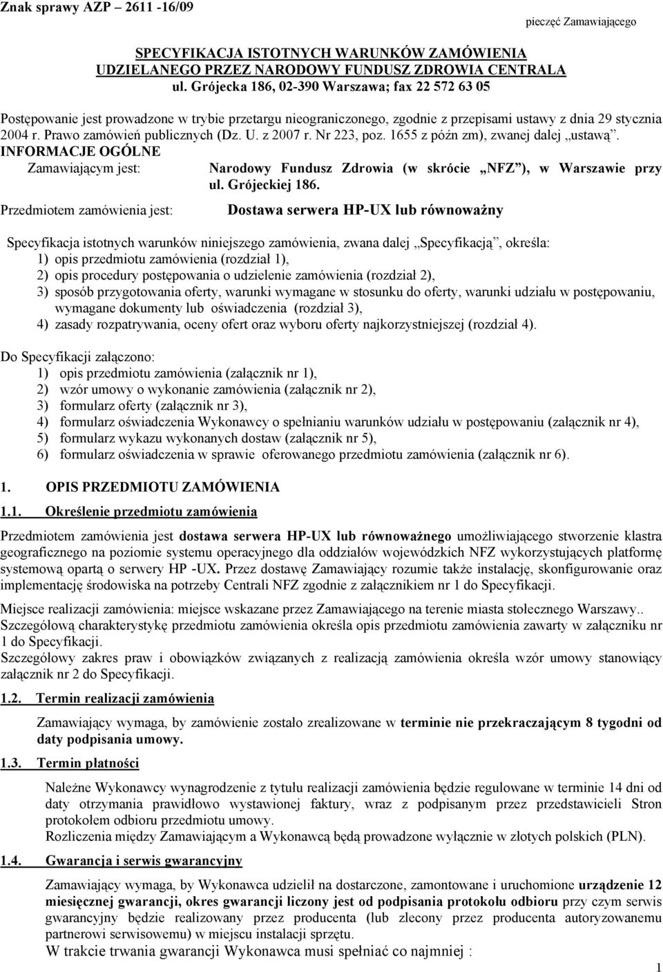 U. z 2007 r. Nr 223, poz. 1655 z późn zm), zwanej dalej ustawą. INFORMACJE OGÓLNE Zamawiającym jest: Przedmiotem zamówienia jest: Narodowy Fundusz Zdrowia (w skrócie NFZ ), w Warszawie przy ul.