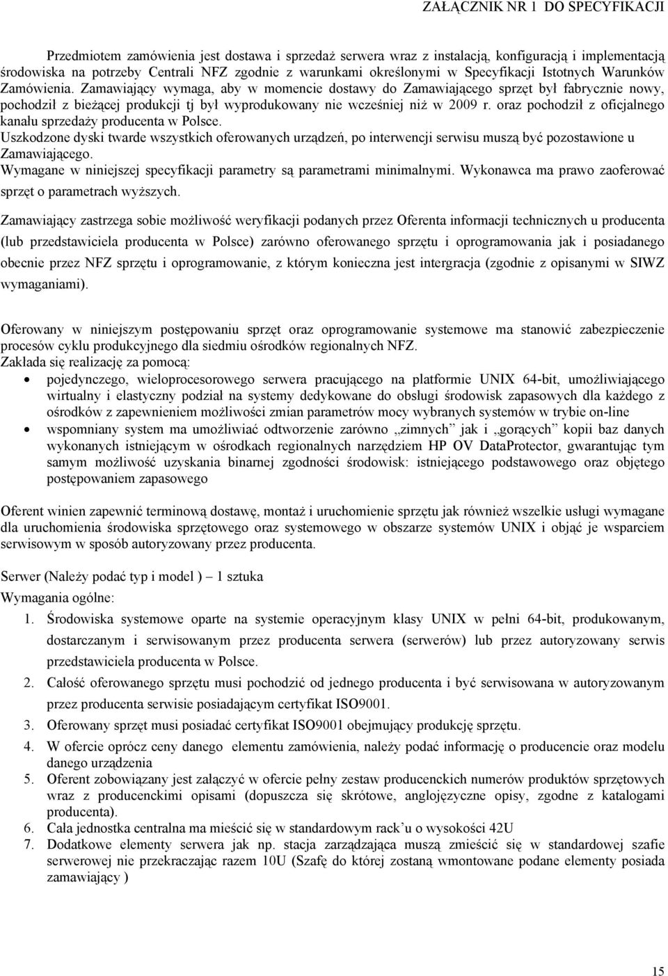 Zamawiający wymaga, aby w momencie dostawy do Zamawiającego sprzęt był fabrycznie nowy, pochodził z bieżącej produkcji tj był wyprodukowany nie wcześniej niż w 2009 r.