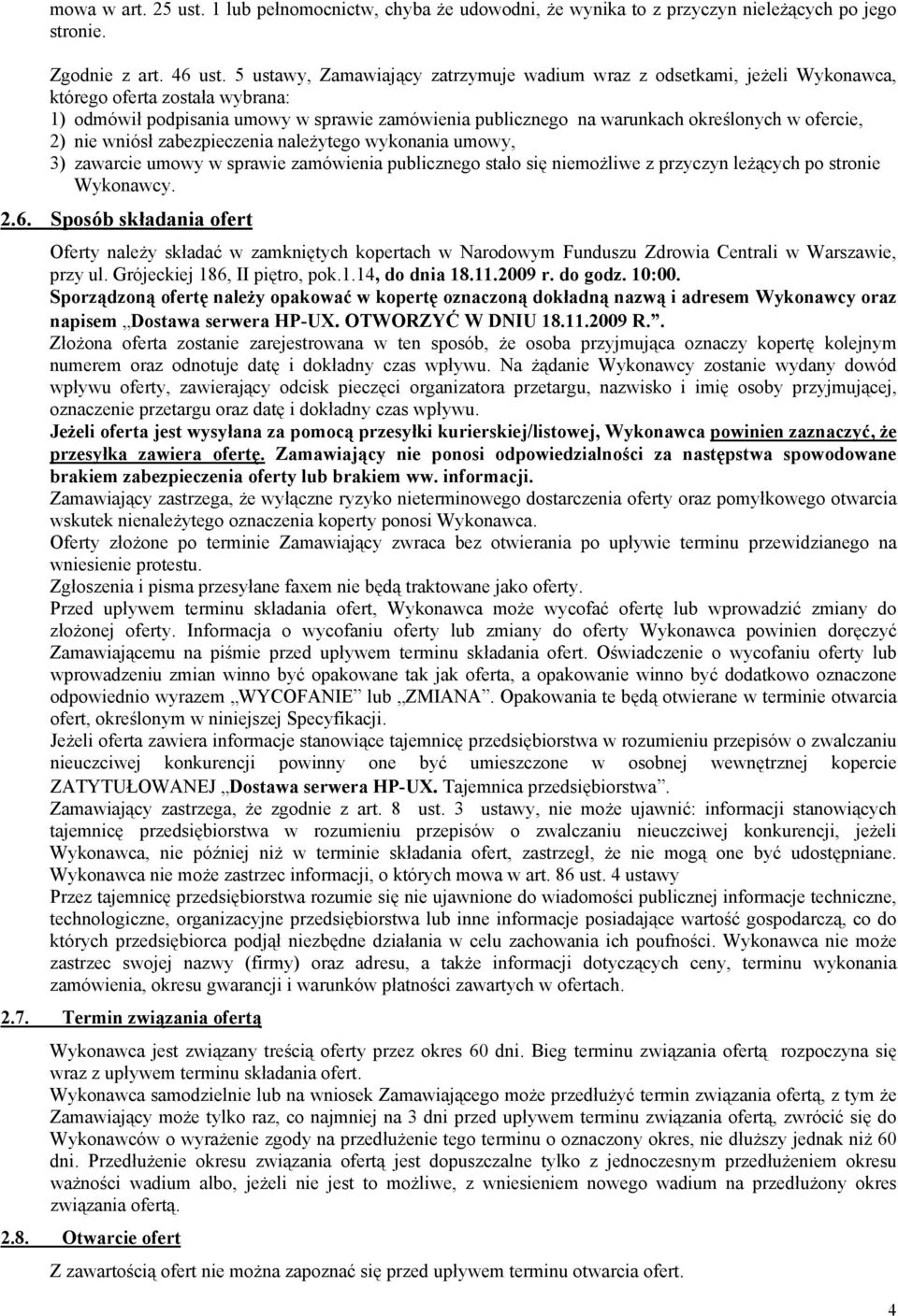 ofercie, 2) nie wniósł zabezpieczenia należytego wykonania umowy, 3) zawarcie umowy w sprawie zamówienia publicznego stało się niemożliwe z przyczyn leżących po stronie Wykonawcy. 2.6.