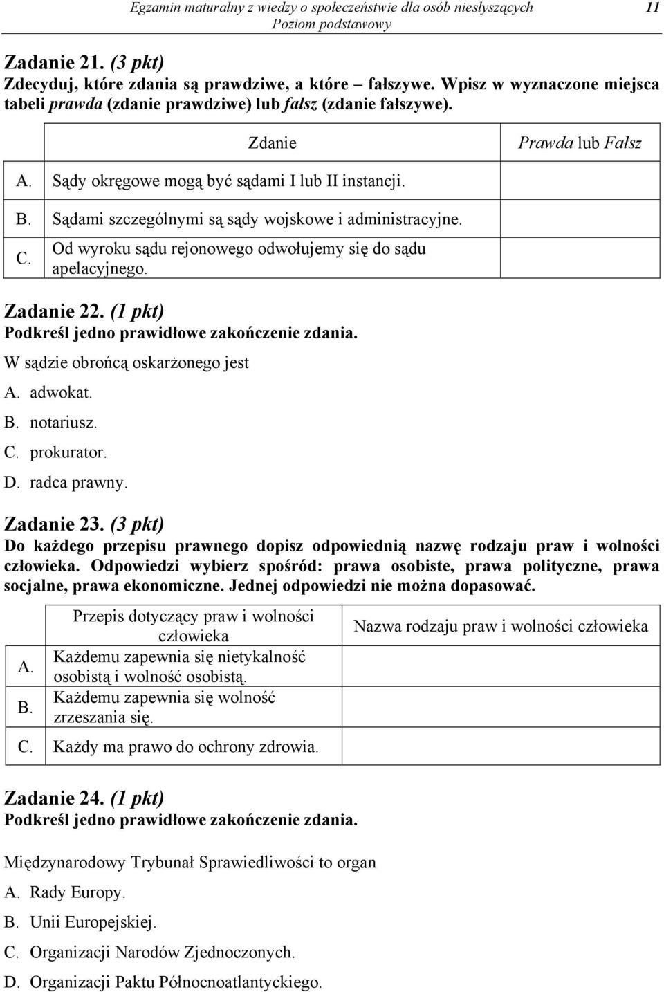 Sądami szczególnymi są sądy wojskowe i administracyjne. Od wyroku sądu rejonowego odwołujemy się do sądu apelacyjnego. Zadanie 22. (1 pkt) Podkreśl jedno prawidłowe zakończenie zdania.