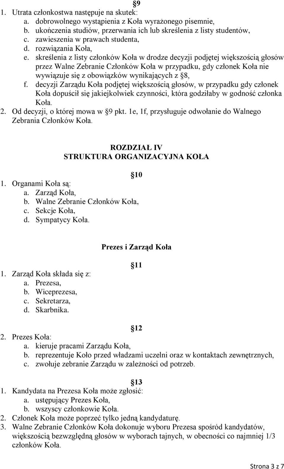 skreślenia z listy członków Koła w drodze decyzji podjętej większością głosów przez Walne Zebranie Członków Koła w przypadku, gdy członek Koła nie wywiązuje się z obowiązków wynikających z 8, f.