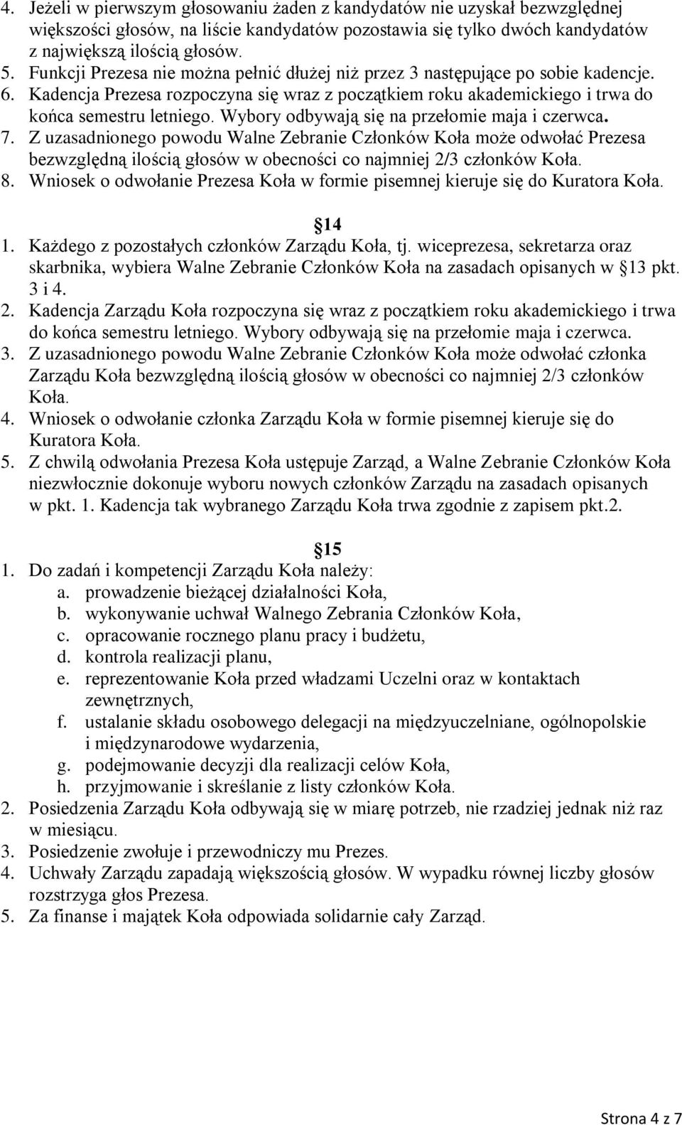 Wybory odbywają się na przełomie maja i czerwca. 7. Z uzasadnionego powodu Walne Zebranie Członków Koła może odwołać Prezesa bezwzględną ilością głosów w obecności co najmniej 2/3 członków 8.