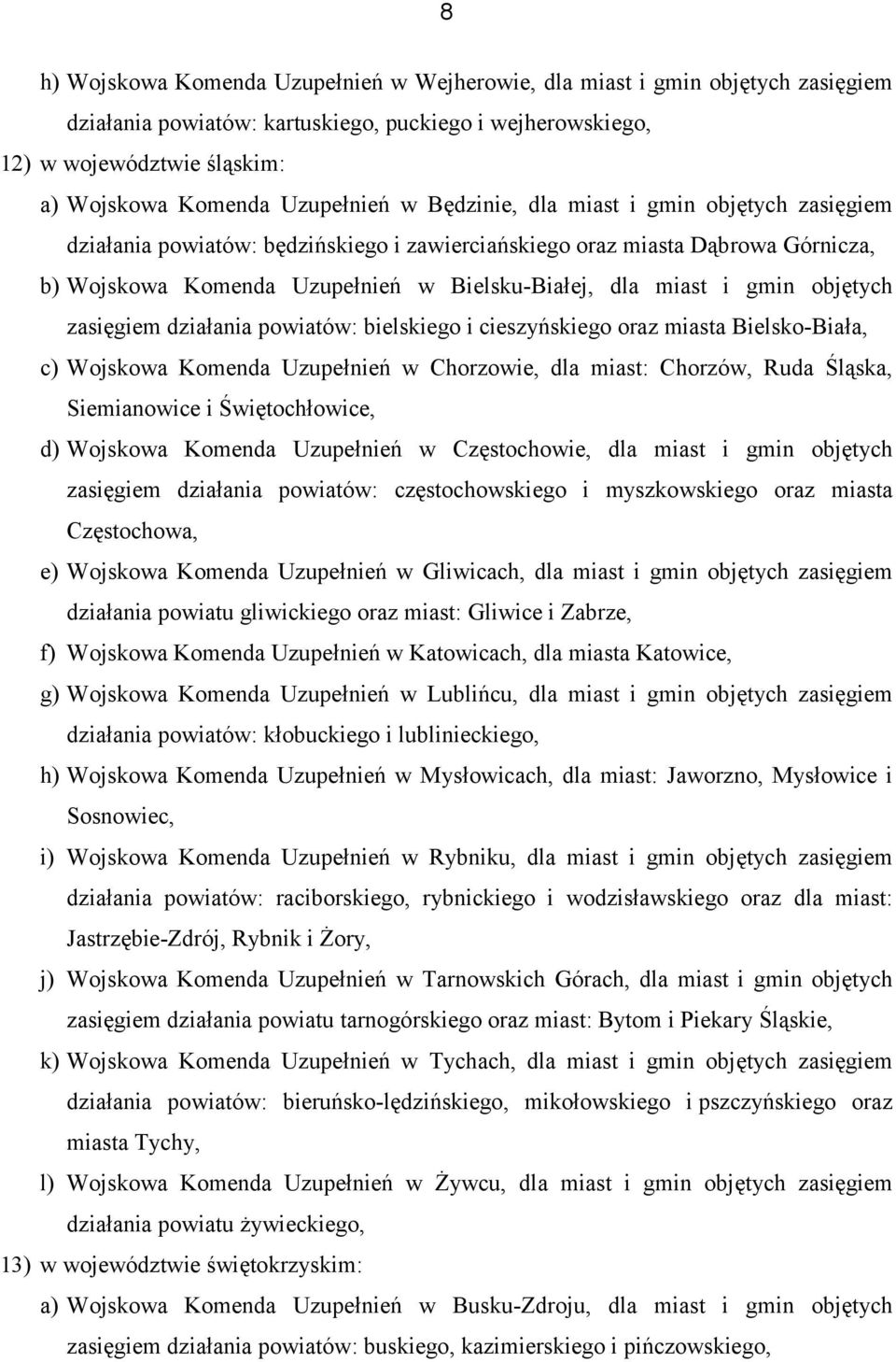 i gmin objętych zasięgiem działania powiatów: bielskiego i cieszyńskiego oraz miasta Bielsko-Biała, c) Wojskowa Komenda Uzupełnień w Chorzowie, dla miast: Chorzów, Ruda Śląska, Siemianowice i