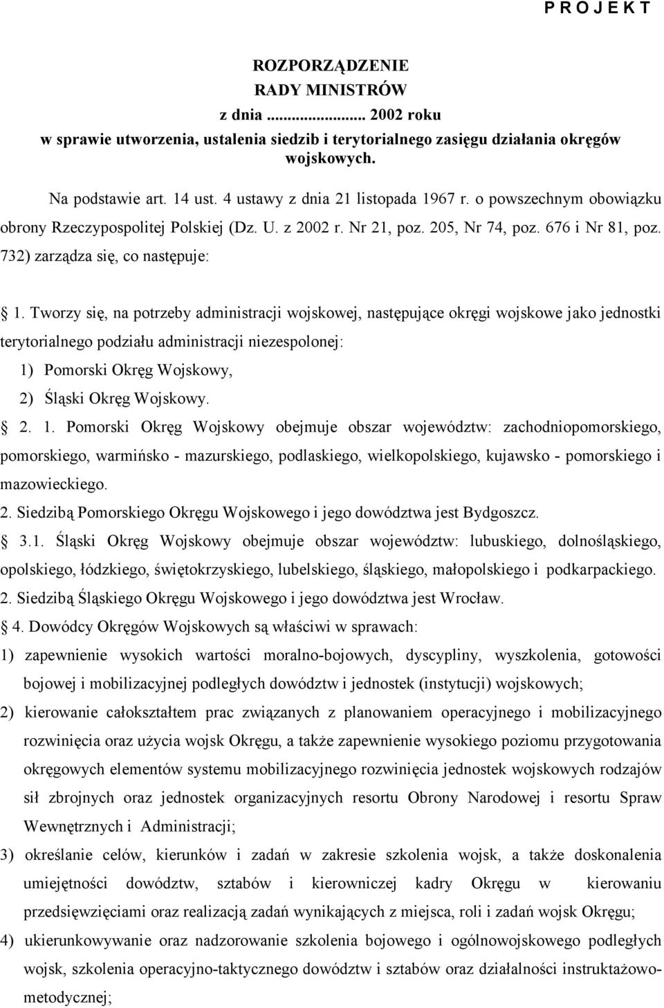 Tworzy się, na potrzeby administracji wojskowej, następujące okręgi wojskowe jako jednostki terytorialnego podziału administracji niezespolonej: 1) Pomorski Okręg Wojskowy, 2) Śląski Okręg Wojskowy.