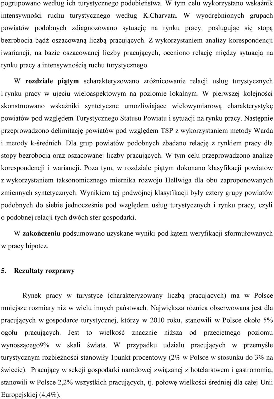 Z wykorzystaniem analizy korespondencji iwariancji, na bazie oszacowanej liczby pracujących, oceniono relację między sytuacją na rynku pracy a intensywnością ruchu turystycznego.