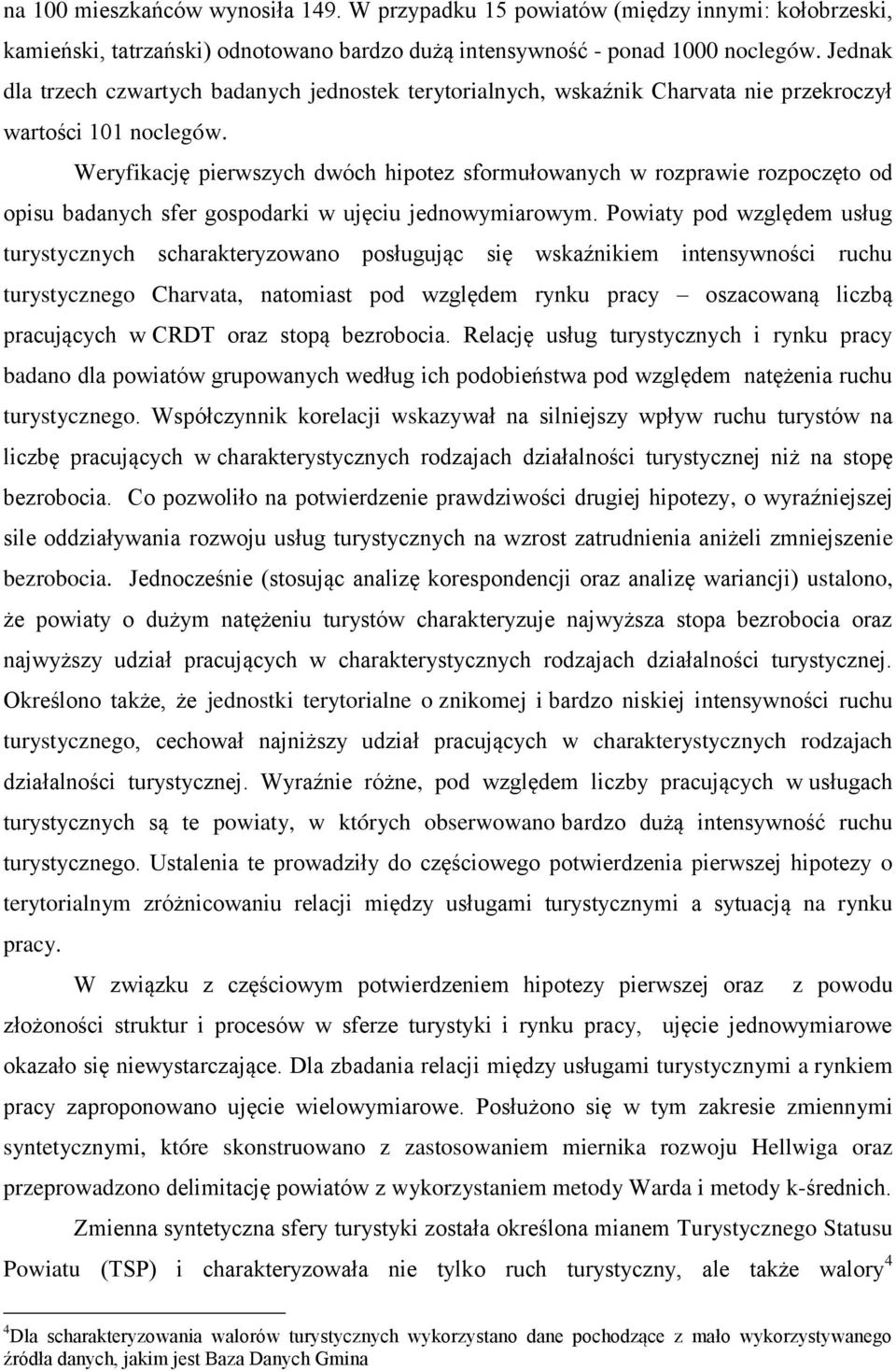 Weryfikację pierwszych dwóch hipotez sformułowanych w rozprawie rozpoczęto od opisu badanych sfer gospodarki w ujęciu jednowymiarowym.