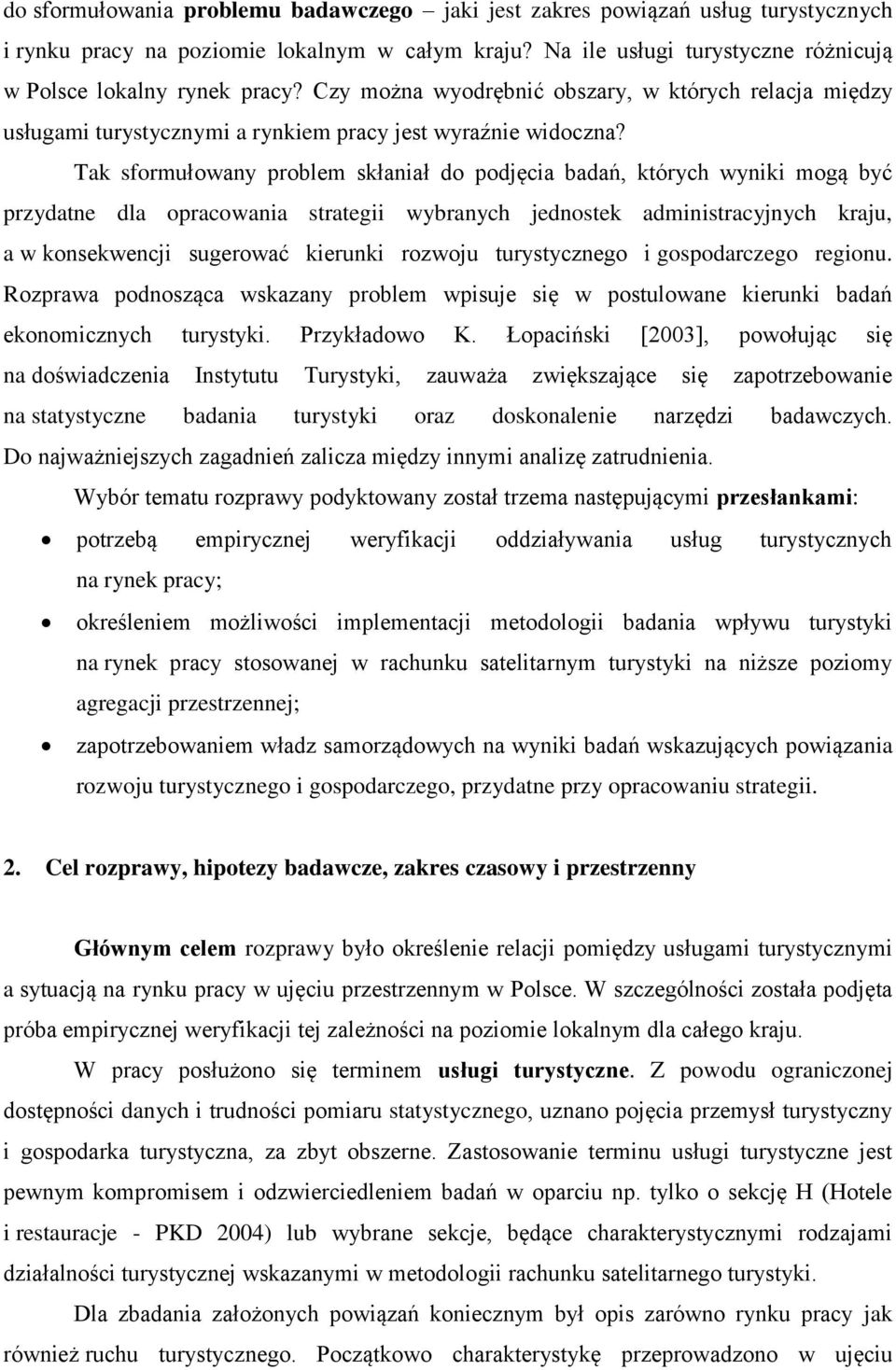 Tak sformułowany problem skłaniał do podjęcia badań, których wyniki mogą być przydatne dla opracowania strategii wybranych jednostek administracyjnych kraju, a w konsekwencji sugerować kierunki