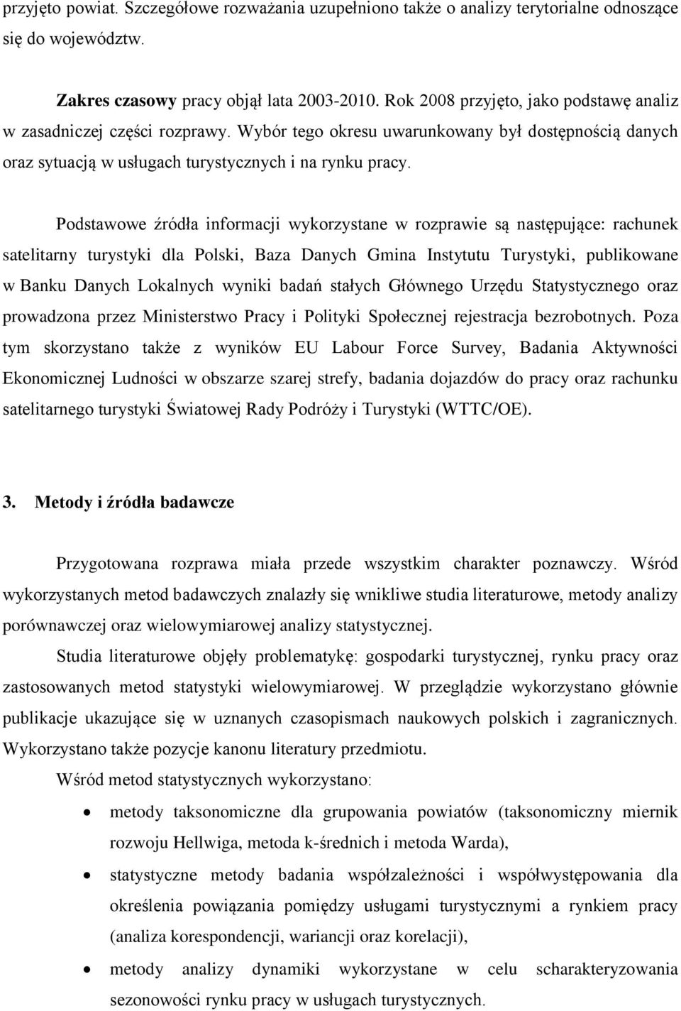 Podstawowe źródła informacji wykorzystane w rozprawie są następujące: rachunek satelitarny turystyki dla Polski, Baza Danych Gmina Instytutu Turystyki, publikowane w Banku Danych Lokalnych wyniki