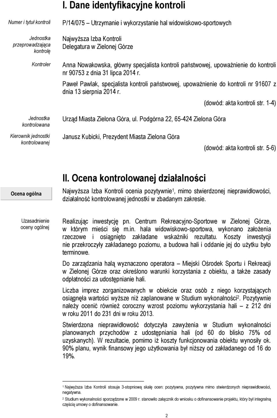 Paweł Pawlak, specjalista kontroli państwowej, upoważnienie do kontroli nr 91607 z dnia 13 sierpnia 2014 r. Urząd Miasta Zielona Góra, ul. Podgórna 22, 65-424 Zielona Góra (dowód: akta kontroli str.