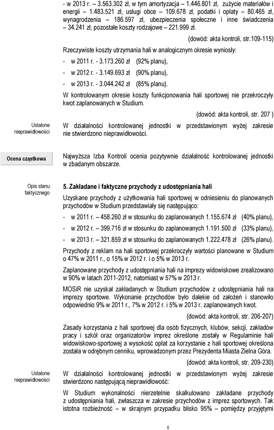 109-115) Rzeczywiste koszty utrzymania hali w analogicznym okresie wyniosły: - w 2011 r. - 3.173.260 zł (92% planu), - w 2012 r. - 3.149.693 zł (90% planu), - w 2013 r. - 3.044.242 zł (85% planu).