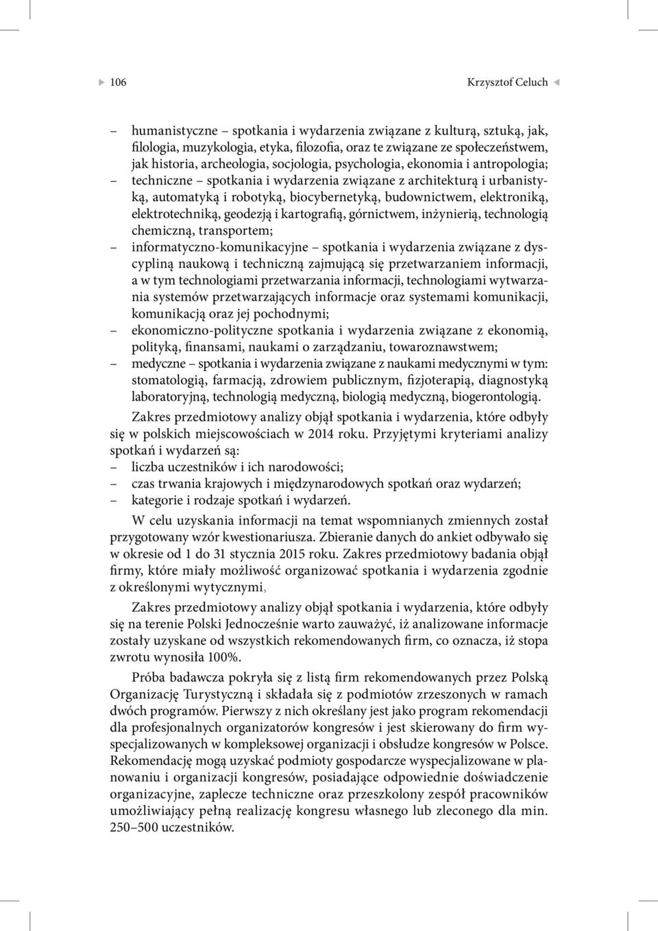 elektrotechniką, geodezją i kartografią, górnictwem, inżynierią, technologią chemiczną, transportem; informatyczno-komunikacyjne spotkania i wydarzenia związane z dyscypliną naukową i techniczną