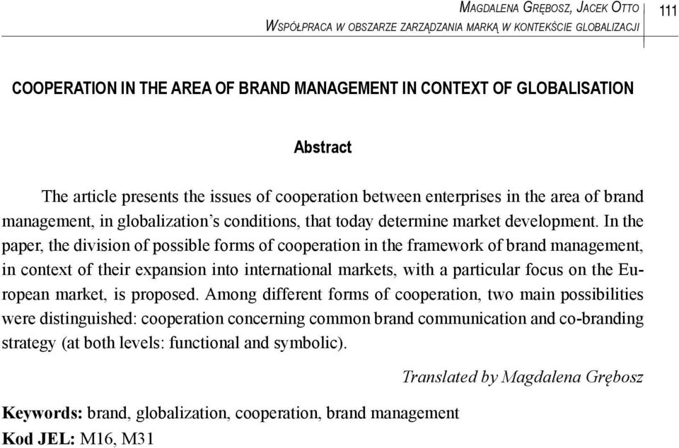 In the paper, the division of possible forms of cooperation in the framework of brand management, in context of their expansion into international markets, with a particular focus on the European