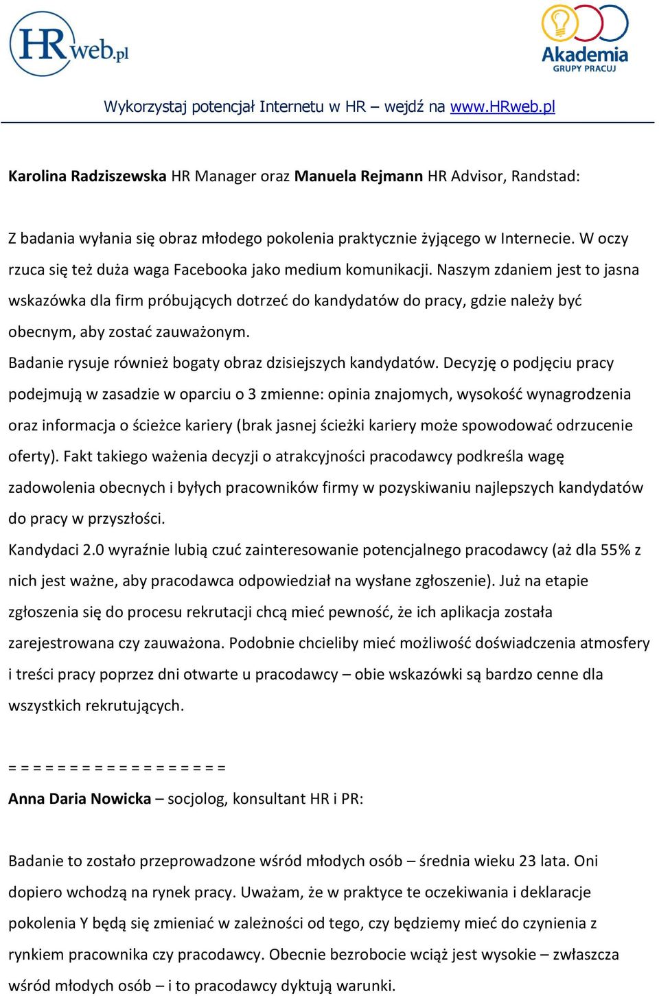 Naszym zdaniem jest to jasna wskazówka dla firm próbujących dotrzed do kandydatów do pracy, gdzie należy byd obecnym, aby zostad zauważonym.