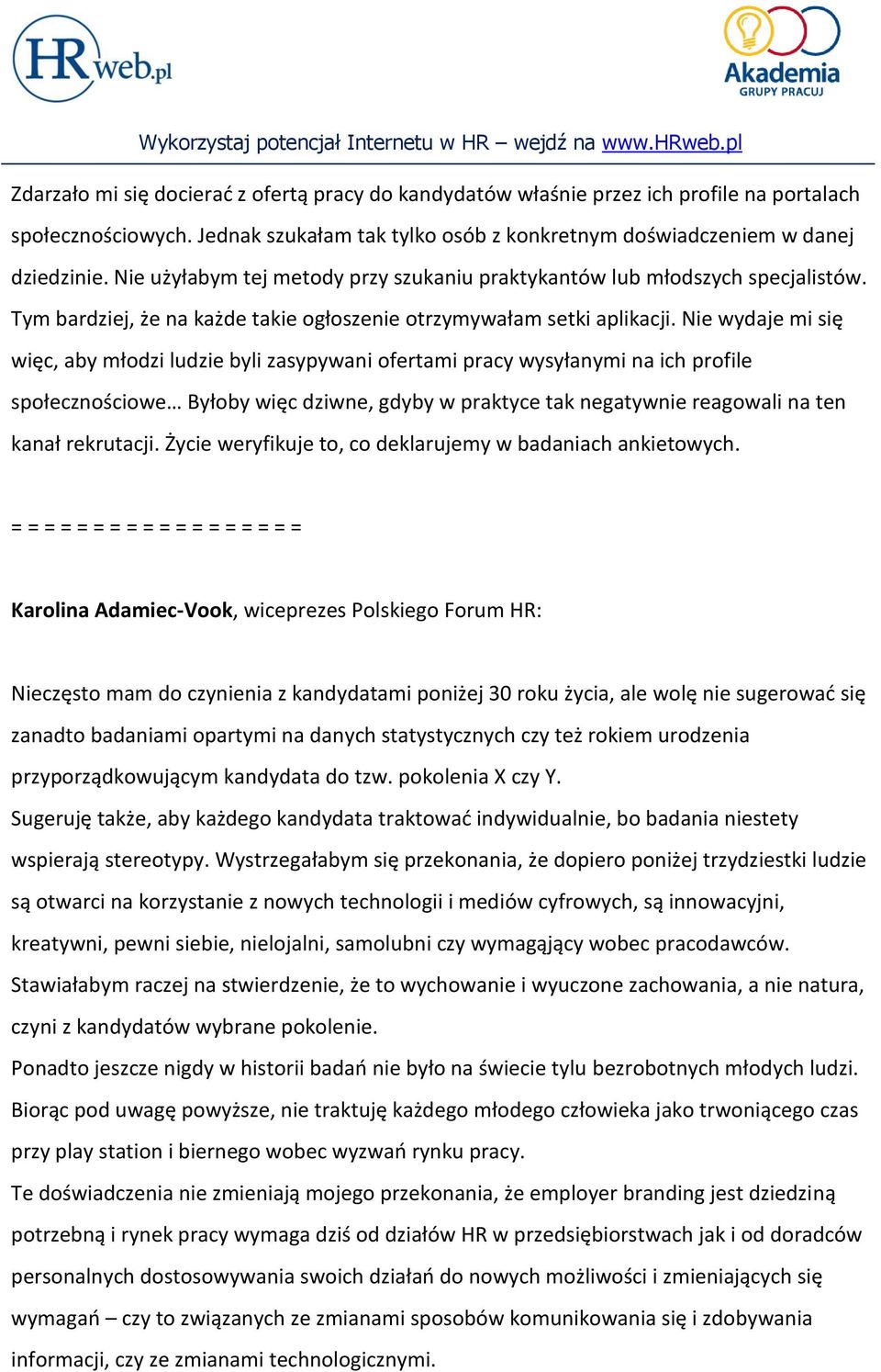 Nie wydaje mi się więc, aby młodzi ludzie byli zasypywani ofertami pracy wysyłanymi na ich profile społecznościowe Byłoby więc dziwne, gdyby w praktyce tak negatywnie reagowali na ten kanał