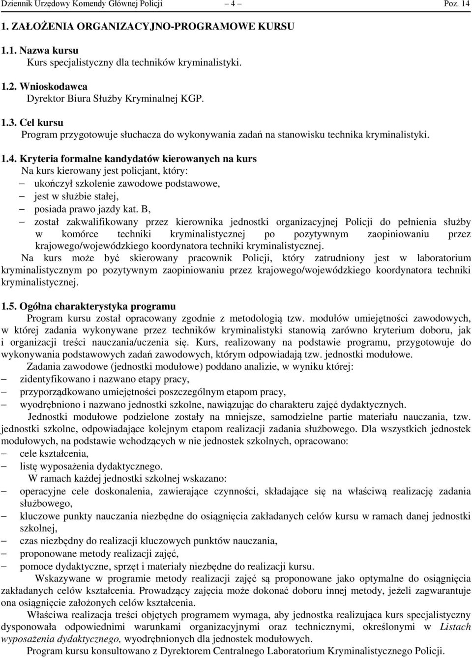 Kryteria formalne kandydatów kierowanych na kurs Na kurs kierowany jest policjant, który: ukończył szkolenie zawodowe podstawowe, jest w służbie stałej, posiada prawo jazdy kat.