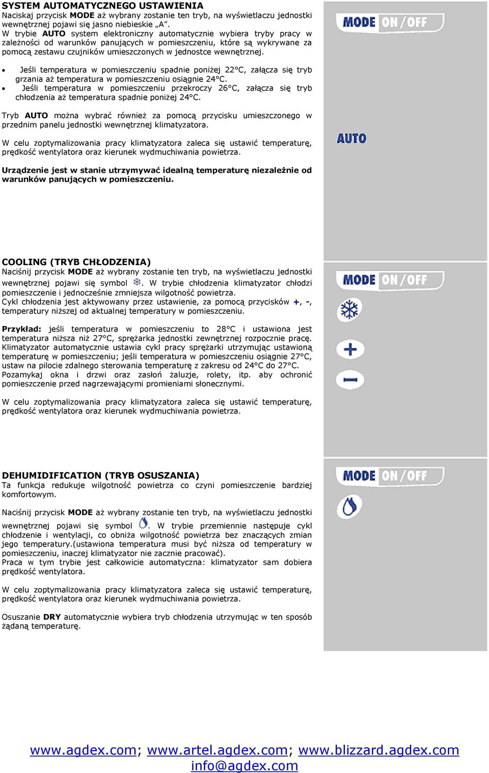 wewnętrznej. Jeśli temperatura w pomieszczeniu spadnie poniżej 22 C, załącza się tryb grzania aż temperatura w pomieszczeniu osiągnie 24 C.