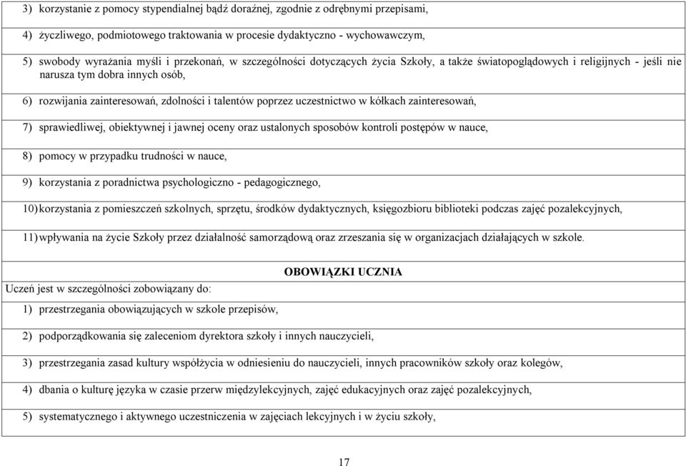 uczestnictwo w kółkach zainteresowań, 7) sprawiedliwej, obiektywnej i jawnej oceny oraz ustalonych sposobów kontroli postępów w nauce, 8) pomocy w przypadku trudności w nauce, 9) korzystania z